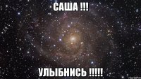 Саша !!! Улыбнись !!!!!
