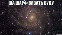 ща шарф вязать буду 