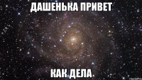 ДАШЕНЬКА ПРИВЕТ КАК ДЕЛА