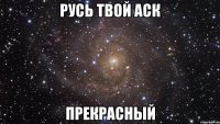 Русь твой аск прекрасный