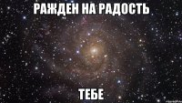 Ражден на радость Тебе