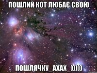 пошлий кот любає свою ПоШлЯчКу_ахах_)))))