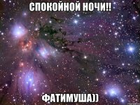 СПОКОЙНОЙ НОЧИ!! Фатимуша))