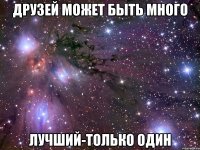 Друзей может быть много Лучший-только один