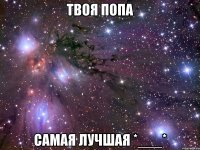 Твоя попа Самая лучшая *___*