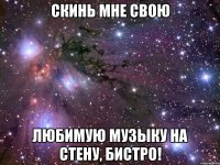 Скинь мне свою Любимую музыку на стену, бистро!