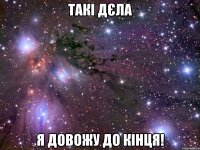 Такі дєла я довожу до кінця!