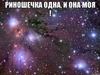 Риношечка одна, и она моя ! 