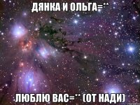 Дянка и Ольга=** Люблю вас=** (от нади)