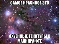 Самое красивое это Охуенные текстуры в майнкрафте