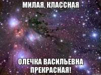 Милая, классная Олечка Васильевна прекрасная!