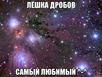 Лёшка Дробов Самый любимый ^-^