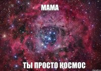 МАМА ты просто космос