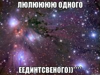 Люлюююю одного еединтсвеного))****