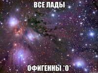 Все Лады ОФИГЕННЫ *О*