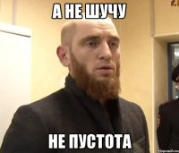 а не шучу не пустота