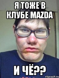 Я тоже в клубе Mazda И Чё??