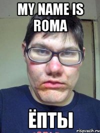 My name is Roma ёпты