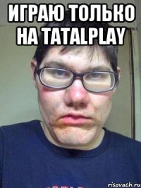 Играю только на TatalPlay 