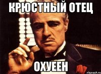 Крюстный отец Охуеен