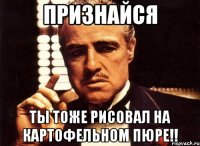 ПРИЗНАЙСЯ ты тоже рисовал на картофельном пюре!!