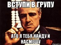 Вступи в групу Ато я тебя найду и насмешу