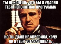 Ты не хочешь, что бы я удалял тебя, непонятная программа Но ты даже не спросила, хочу ли я тебя устанавливать