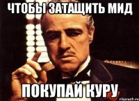 чтобы затащить мид Покупай куру