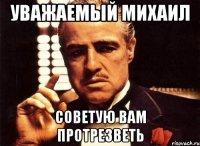 уважаемый Михаил советую вам протрезветь