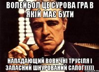 Волейбол це сурова гра в якій має бути Нападающий вовнчні трусіля і запасний шнурований сапог)))))