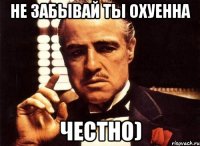 Не забывай ты охуенна честно)