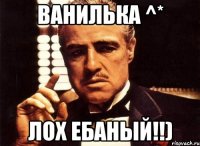 Ванилька ^* Лох ебаный!!)