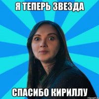 я теперь звезда Спасибо кириллу