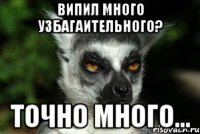 випил много узбaгaитeльного? точно много...