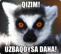 Qizim! Uzbaqoysa dana!