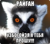 Райган Узбогойзя я тебя прошу!!!