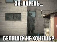 ЭЙ, ПАРЕНЬ... БЕЛЯШЕЙ НЕ ХОЧЕШЬ?