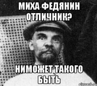 Миха Федянин отличник? ниможет такого быть