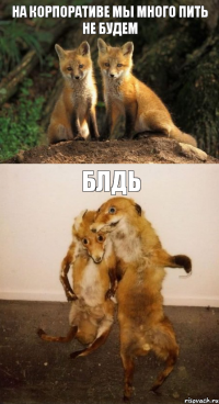 На корпоративе мы много пить не будем Блдь