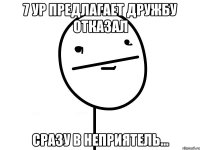 7 ур предлагает дружбу отказал сразу в неприятель...