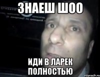 знаеш шоо ИДИ В ЛАРЕК ПОЛНоСТЬЮ