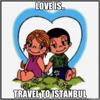 Love is.. Travel to Istanbul