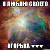 Я люблю своего Игорька ♥♥♥