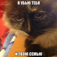 я убью тебя и твою семью
