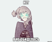 НЕТ Я НЕ ОБИДЕЛАСЬ