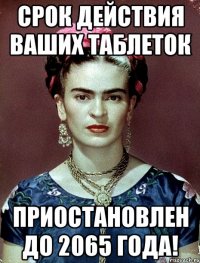 Срок действия ваших таблеток приостановлен до 2065 года!