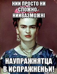 нии просто ни сложно - ниивазможнi наупражнятца в испражненьи!