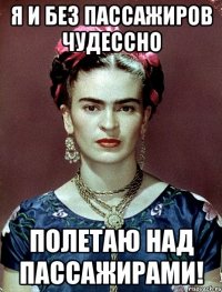 я и без пассажиров чудессно полетаю над пассажирами!