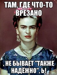Там, где что-то врезано , не бывает "также надёжно", Ь!