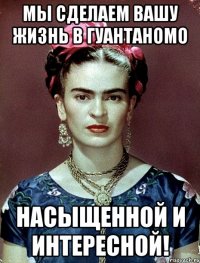 Мы сделаем вашу жизнь в Гуантаномо насыщенной и интересной!